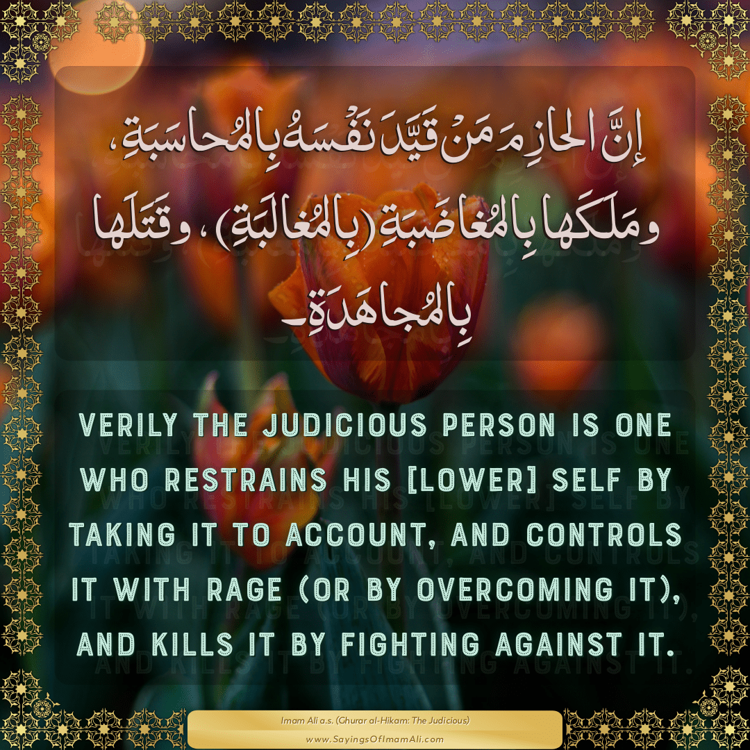 Verily the judicious person is one who restrains his [lower] self by...